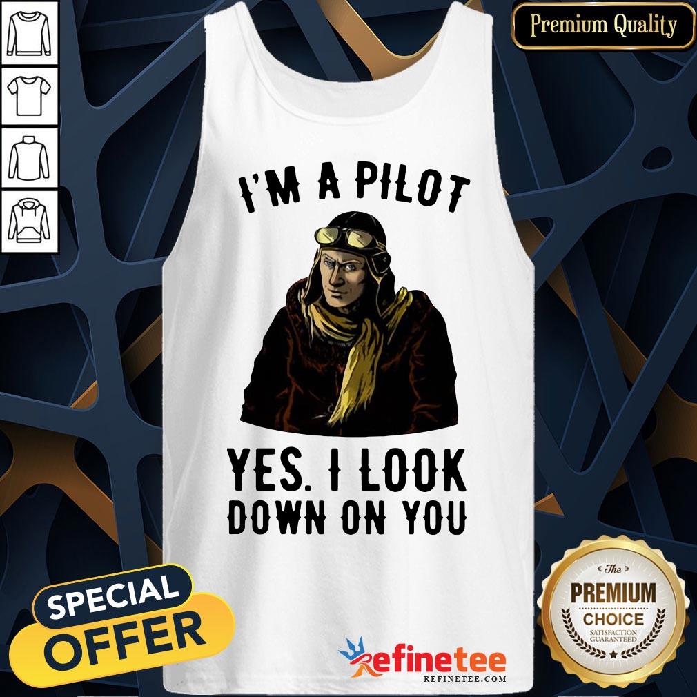 Funny I'm A Pilot Yes I Look Down On You Shirt