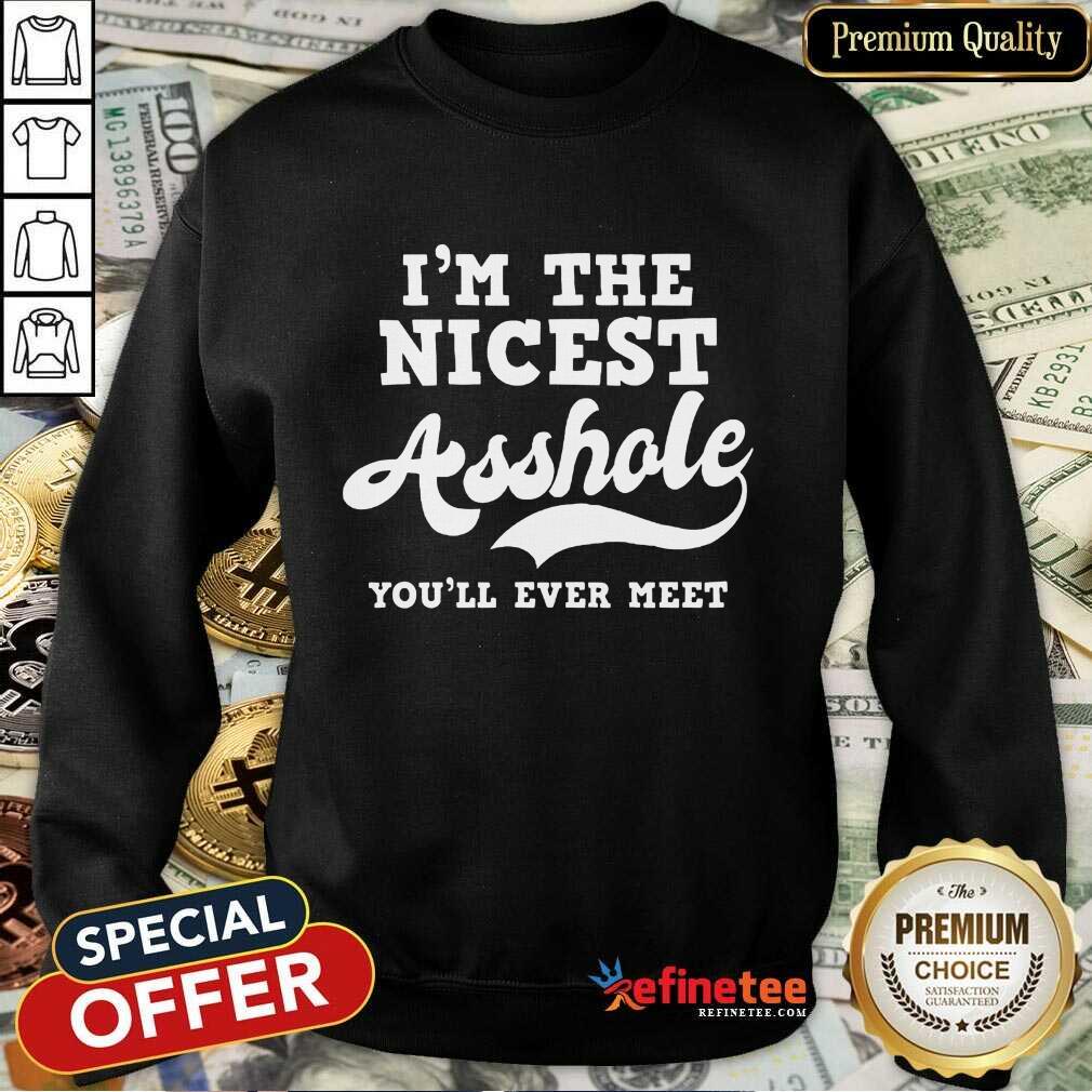 Funny Im The Nicest Asshole Youll Ever Meet Shirt