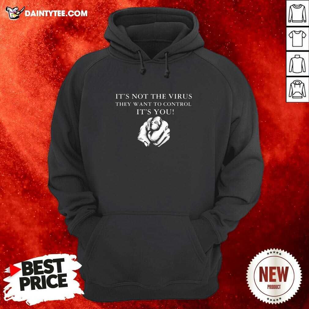 Funny Its Not The Virus They Want To Control Its You Shirt