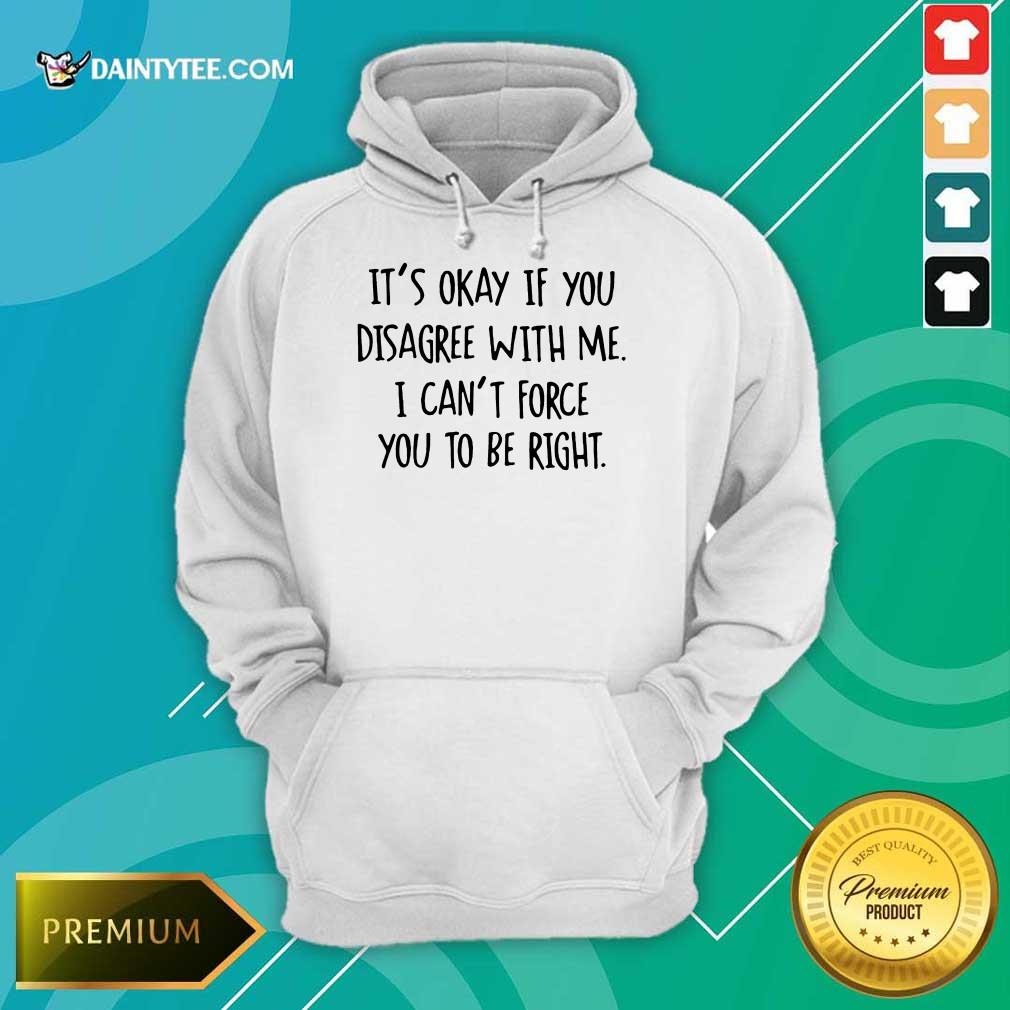 Funny Its Okay If You Disagree With Me To Be Right 2 Shirt