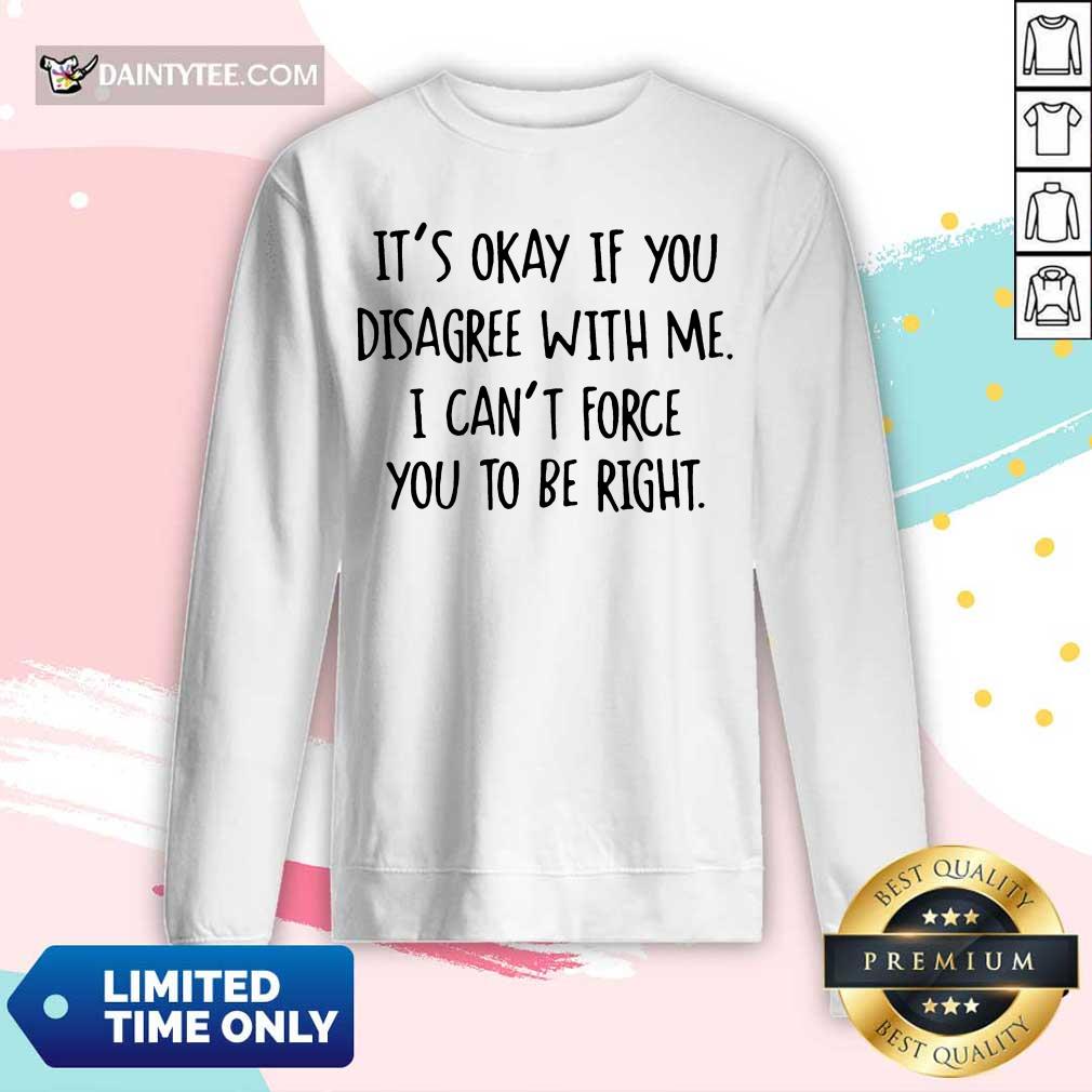 Funny Its Okay If You Disagree With Me To Be Right 2 Shirt