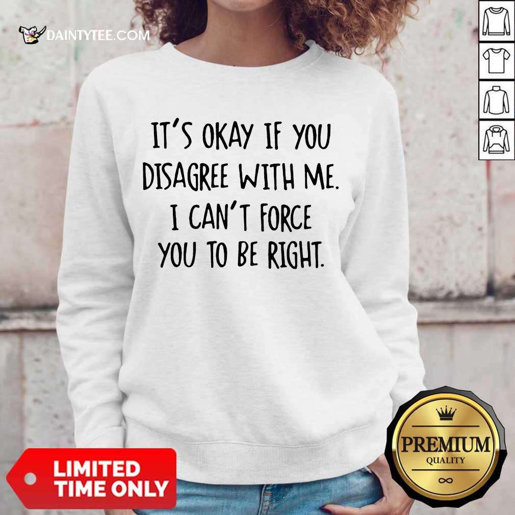 Funny Its Okay If You Disagree With Me To Be Right 2 Shirt