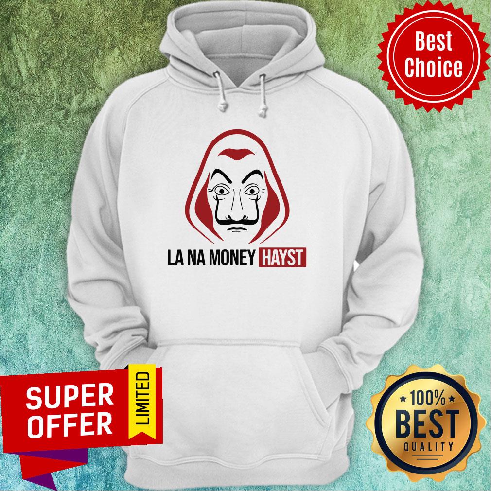 Funny La Na Money Hayst Shirt