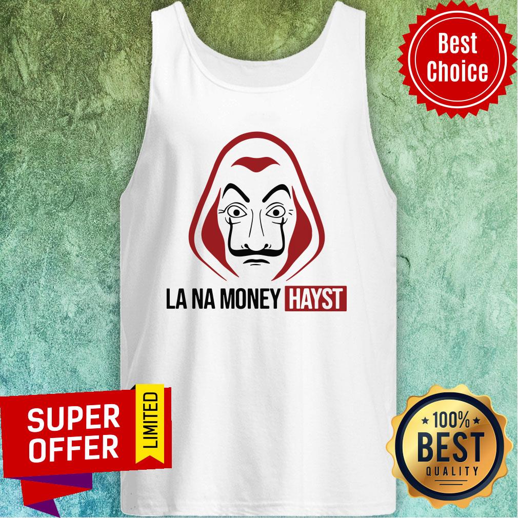 Funny La Na Money Hayst Shirt