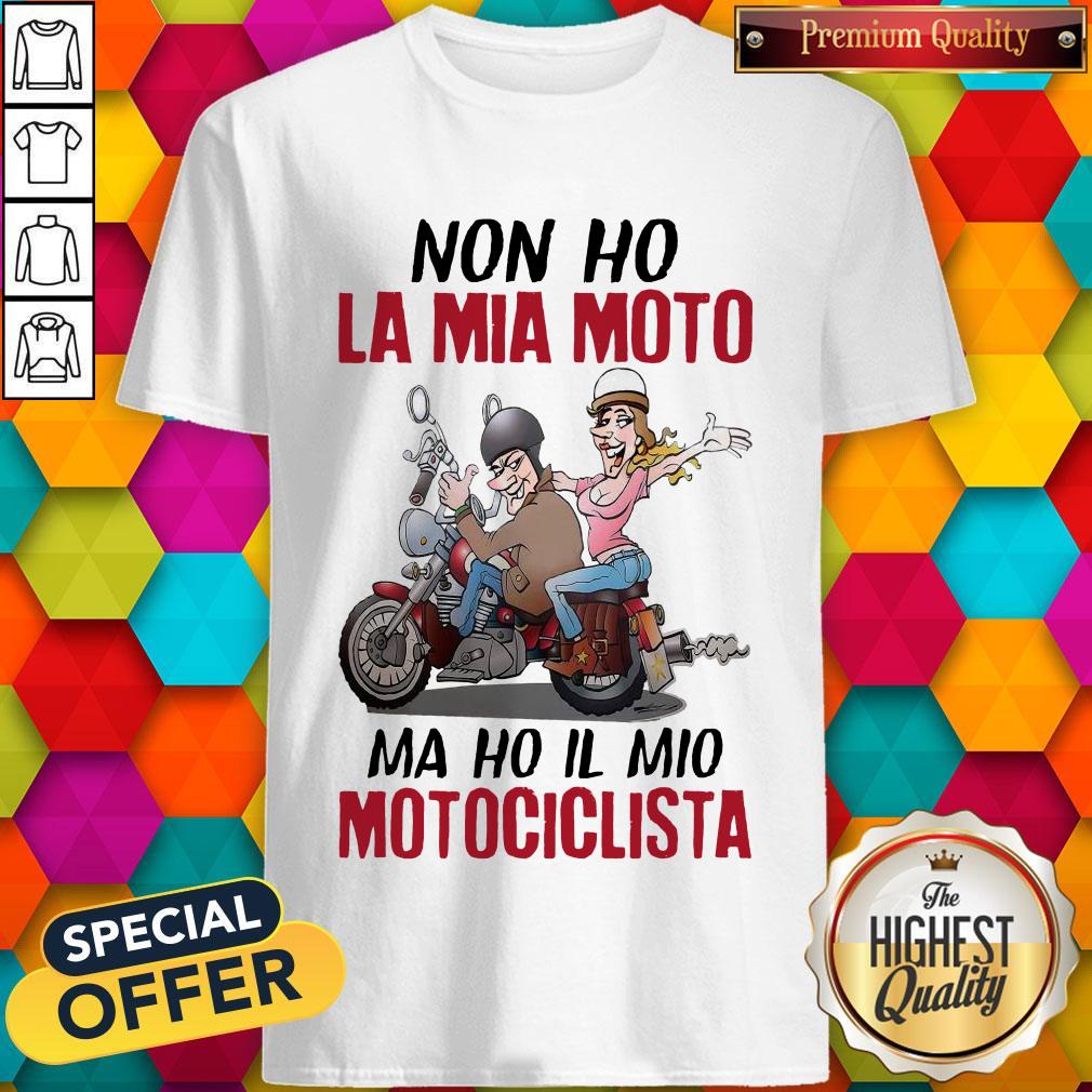 Funny Non Ho La Mia Moto Ma Ho Il Mio Motociclista Shirt