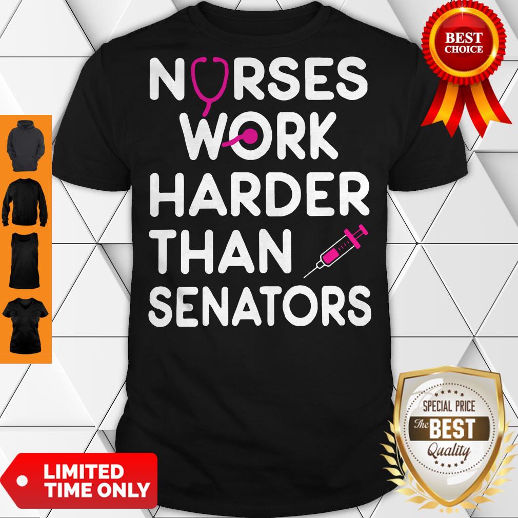 Funny Nurses Work Harder Than Senators Shirt