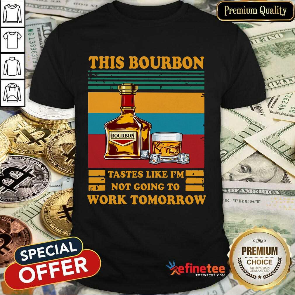 Funny This Bourbon Tastes Like I’m Not Going To Work Tomorrow Shirt