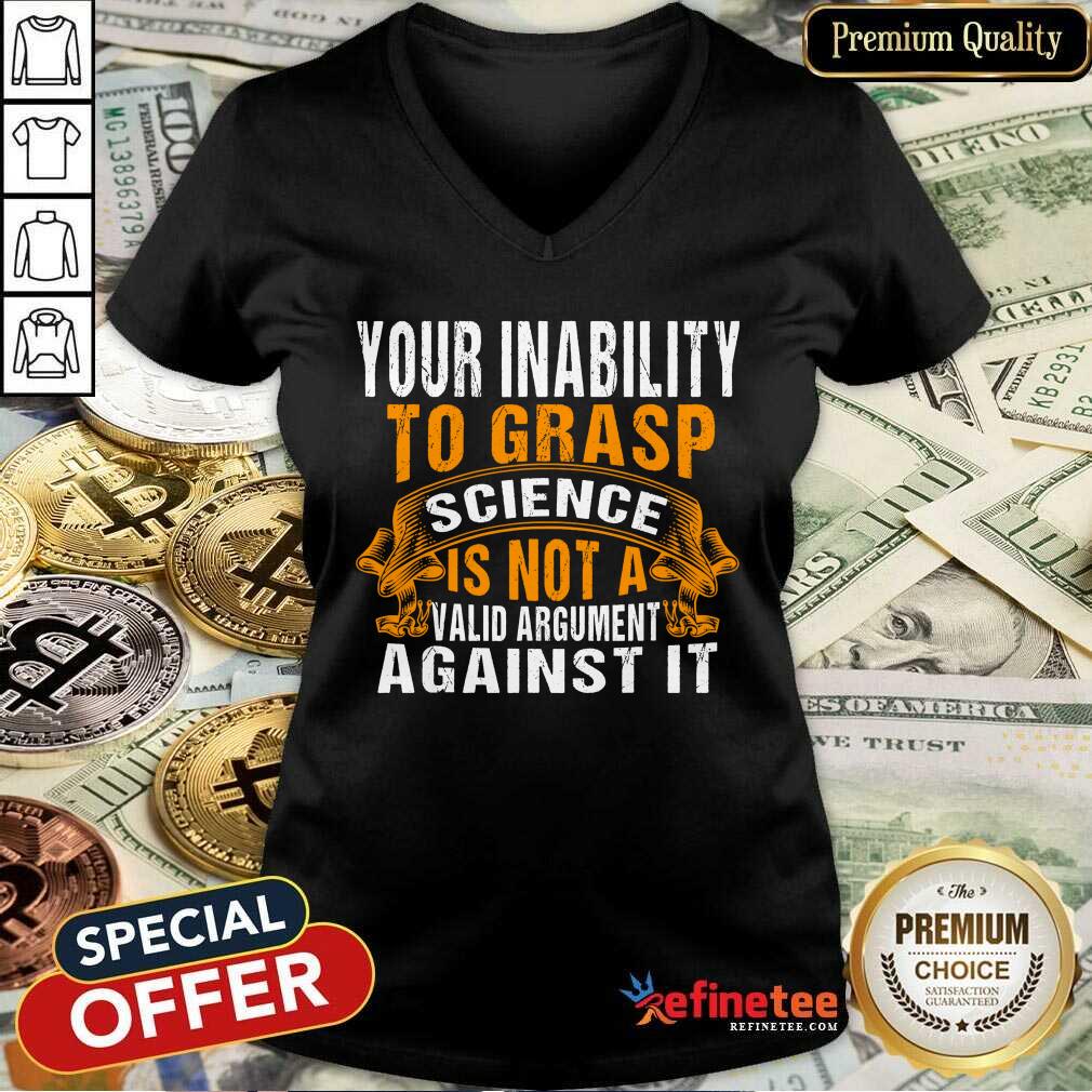 Funny Your Inability To Grasp Science Is Not A Valid Argument It Shirt