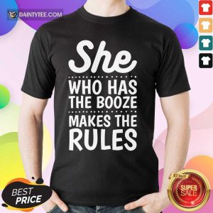 Top She Who Has The Booze Makes The Rules Shirt
