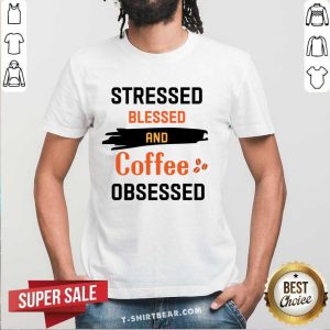 Stressed Blessed And Coffee Obsessed Shirt