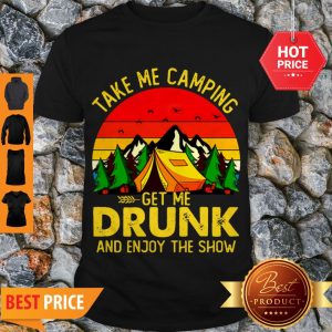 Take Me Camping Get Me Drunk And Enjoy The Show Retro Shirt