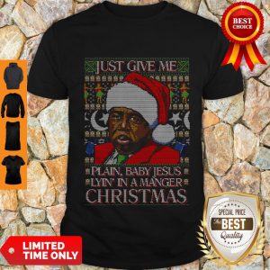 Nice Just Give Me Plain Baby Jesus Lying In A Manger Christmas Shirt