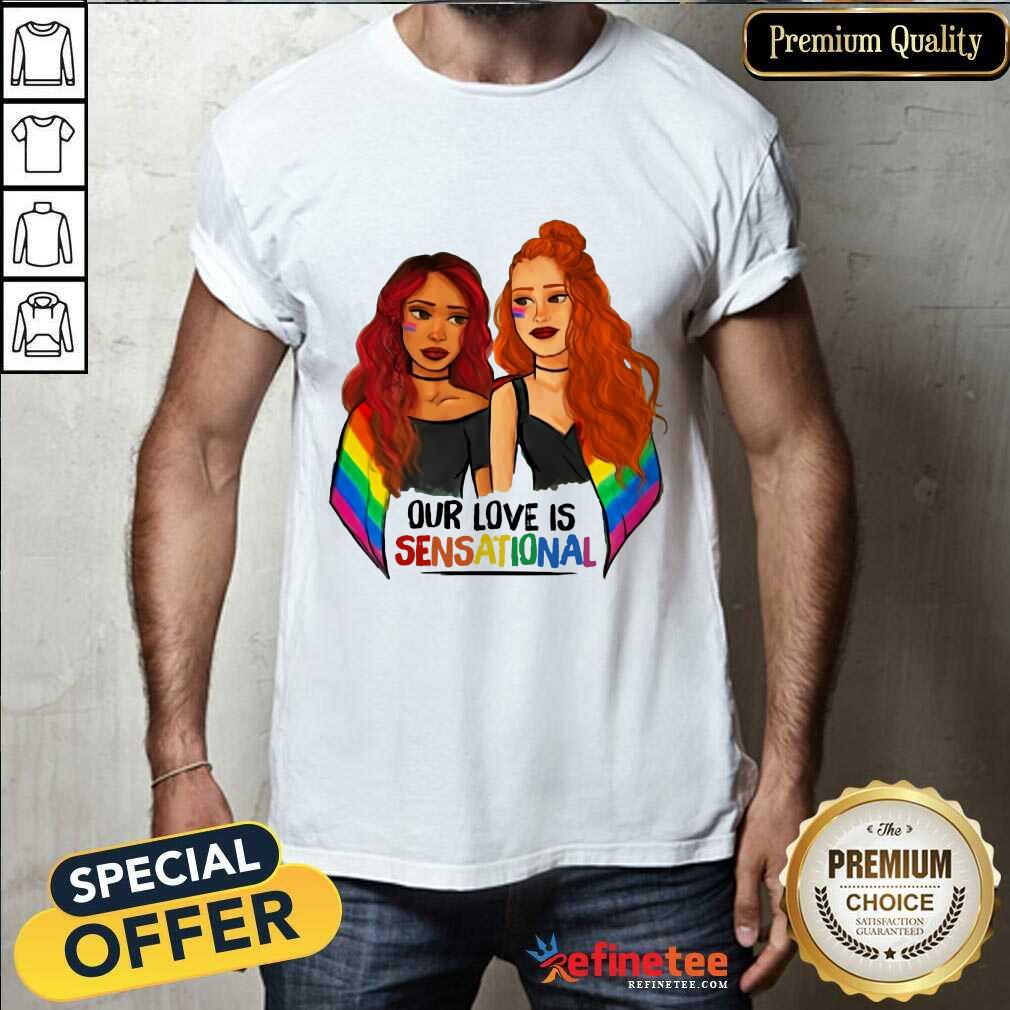 Girl LGBT Our Love Is Sensational Shirt