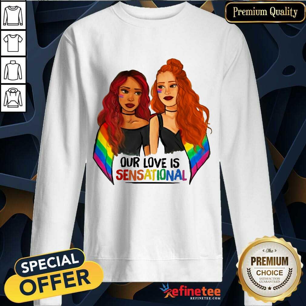 Girl LGBT Our Love Is Sensational Shirt