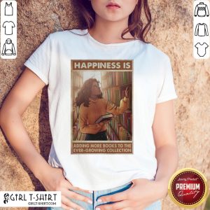Girl Happiness Is Adding More Books To The Ever Growing Collection Shirt