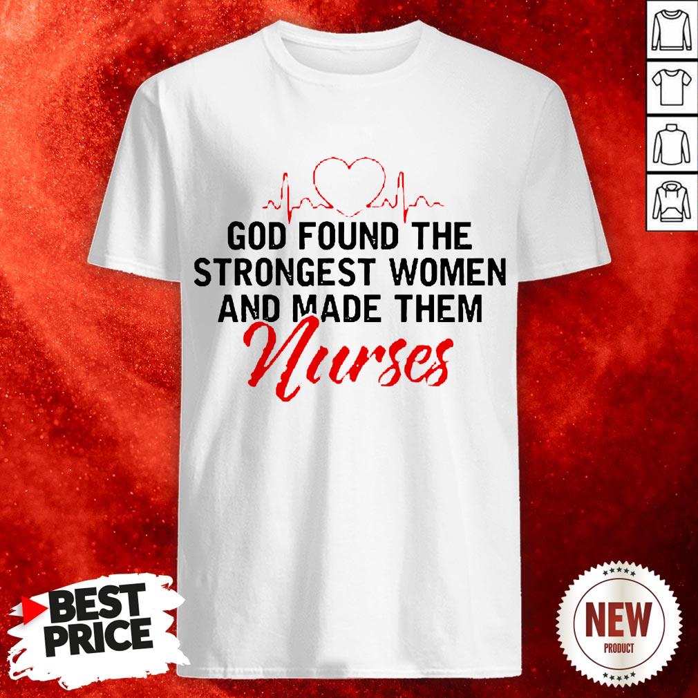 God Found The Strongest Women And Made Them Nurse Shirt