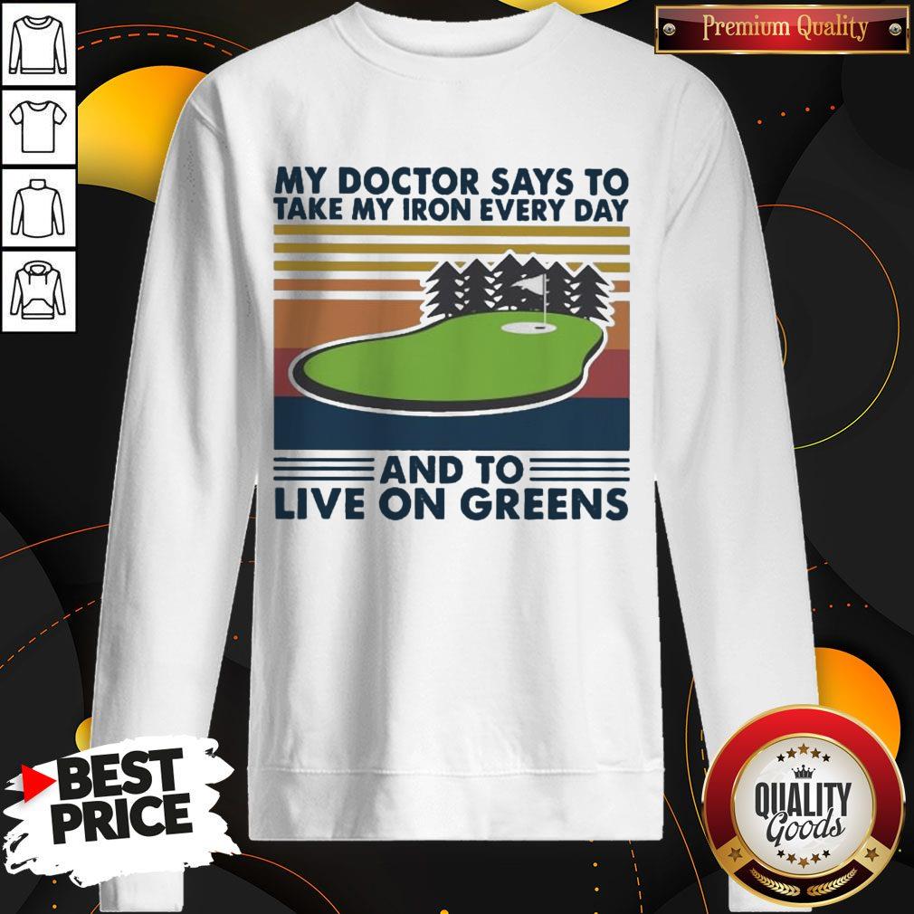 golf-my-doctor-says-to-take-my-iron-every-day-and-to-live-on-greens-vintage-sweatshirt.jpg