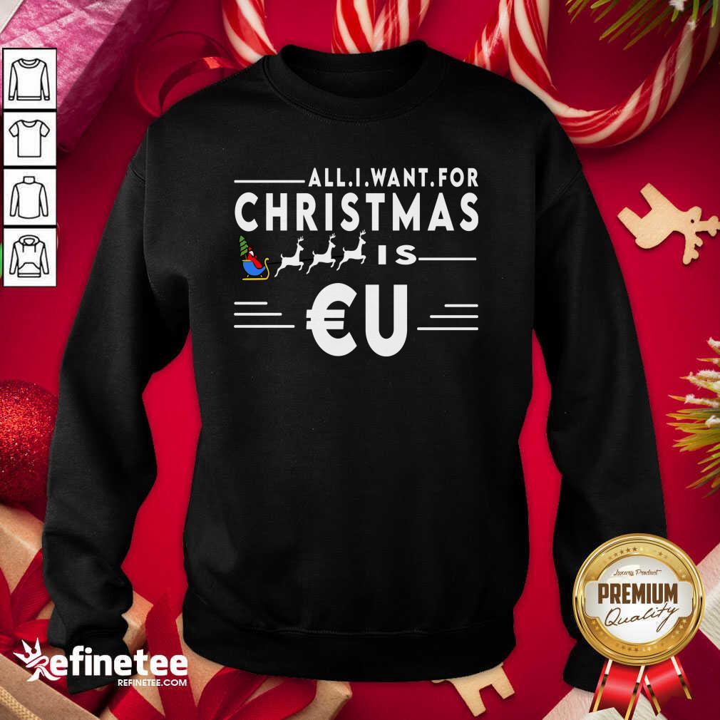 Good All I Want For Christmas Is Eu Santa Claus Reindeer Christmas Shirt