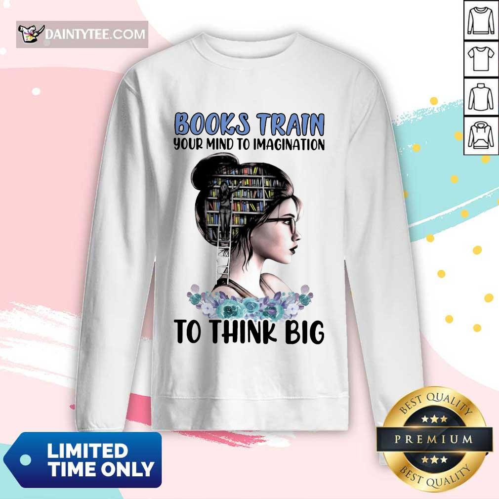 Good Books Train Your Mind To Imagination To Think Big Shirt
