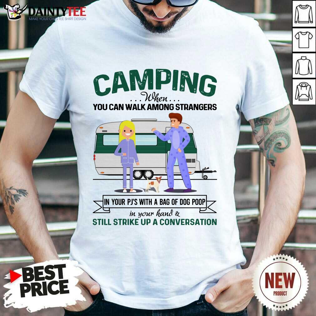 Good Camping When You Can Walk Among Strangers In Pjs Shirt