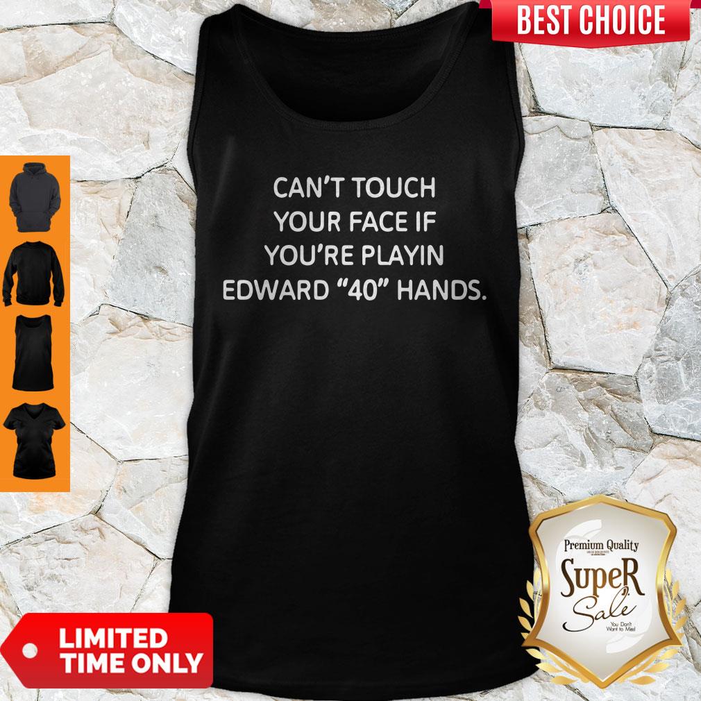 Good Can’t Touch Your Face If You’re Playin Edward 40 Handds Shirt