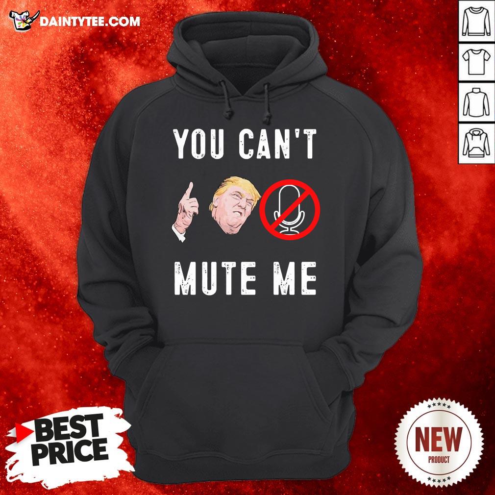 Good Donald Trump You Can’t Mute Me Shirt