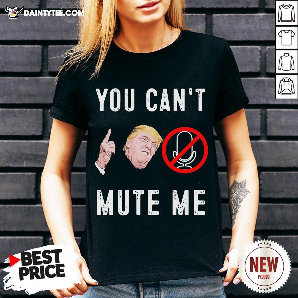 Good Donald Trump You Can’t Mute Me Shirt
