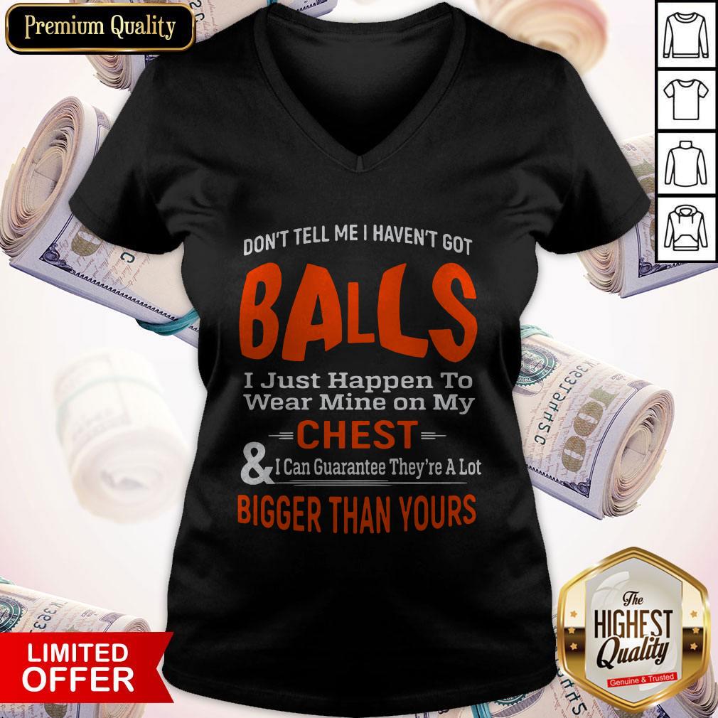 Good Don't Tell Me I Haven't Got Balls Shirt