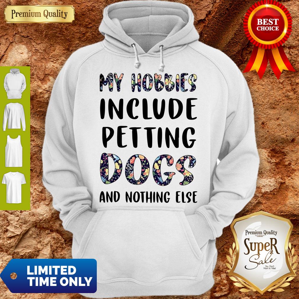 Good Flowers My Hobbies Include Petting Dogs And Nothing Else Shirt