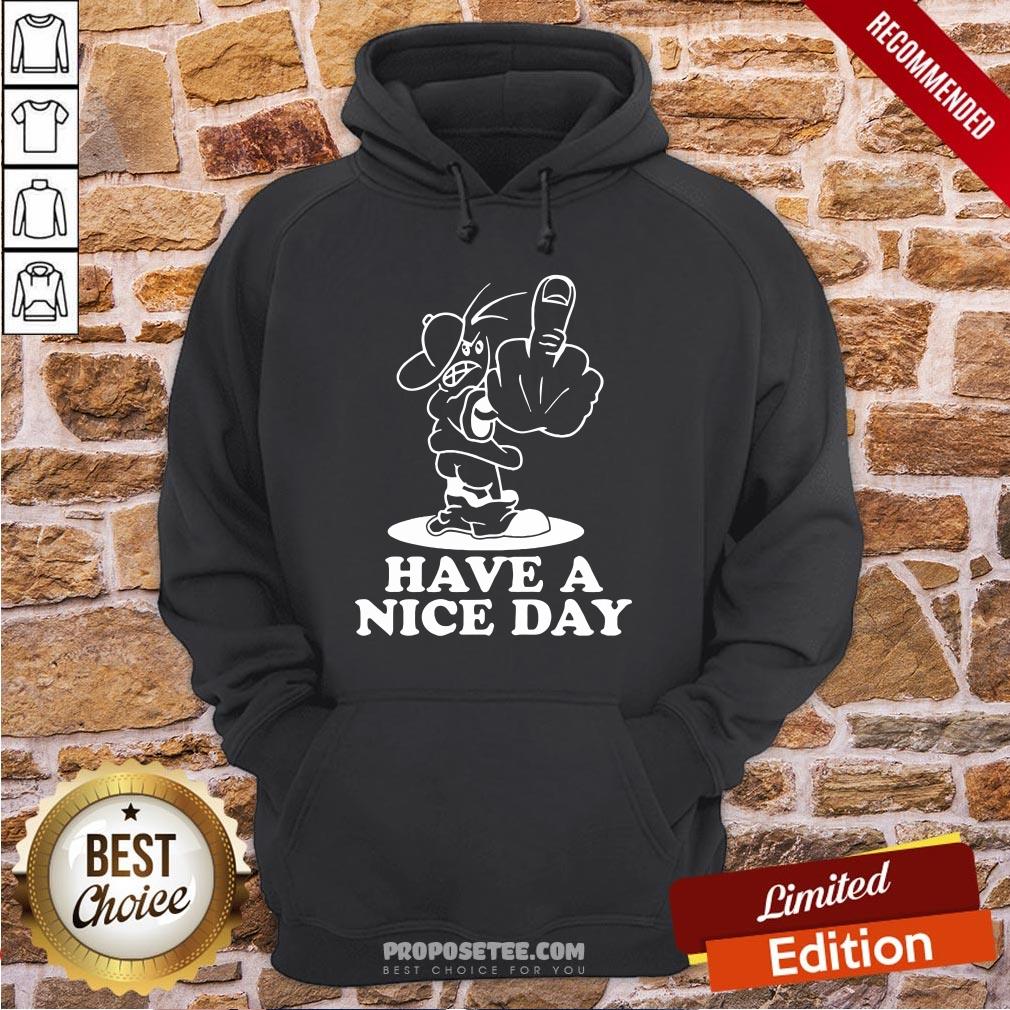 Good Have A Nice Day Shirt