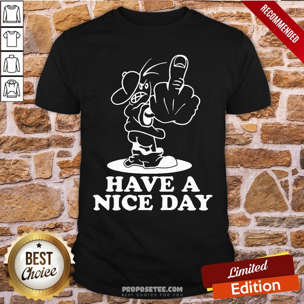 Good Have A Nice Day Shirt