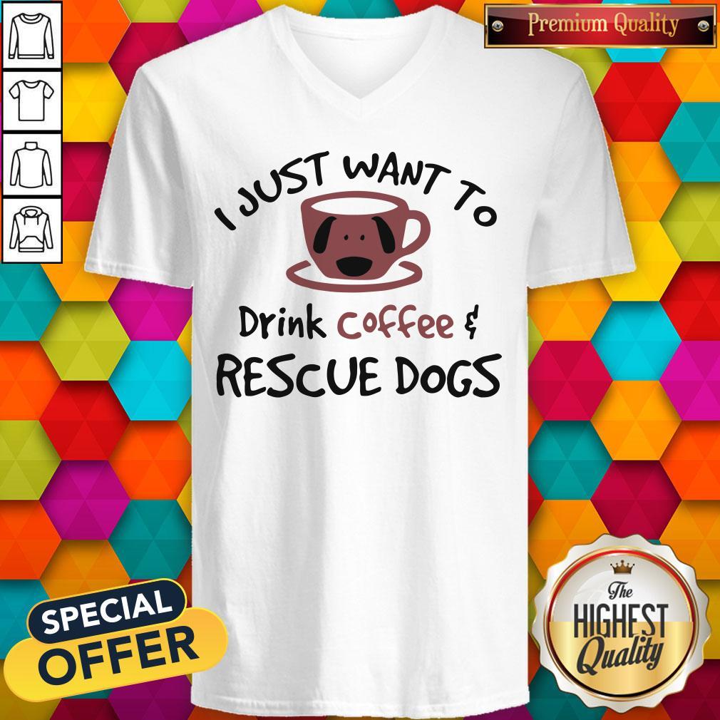 Good I Just Want To Drink Coffee And Rescue Dogs Shirt