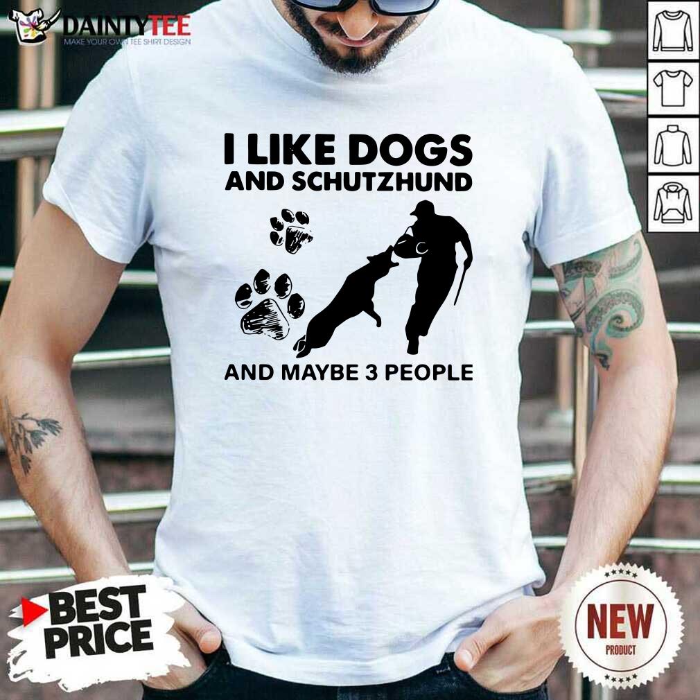 Good I Like Dogs And Schutzhund And Maybe 3 People Shirt