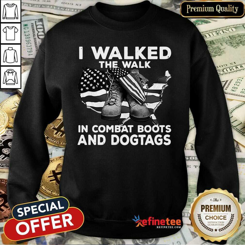 Good I Walked The Walk In Combat Boots And Dogtags Shirt