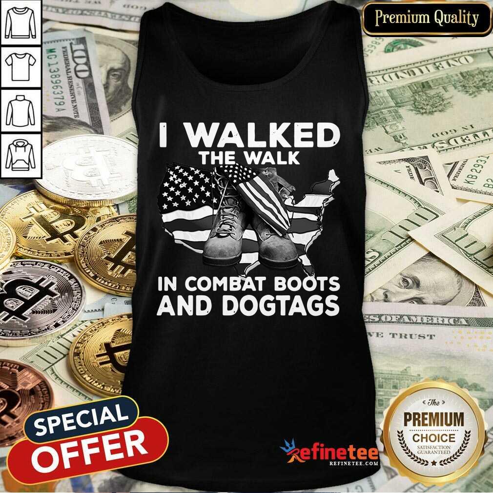 Good I Walked The Walk In Combat Boots And Dogtags Shirt