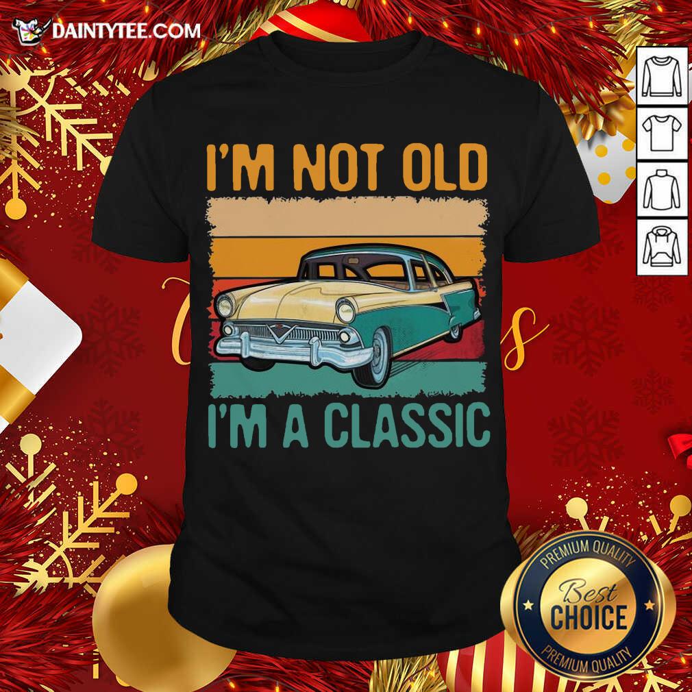 Good I’m Not Old I’m A Classic Car Vintage Retro Shirt