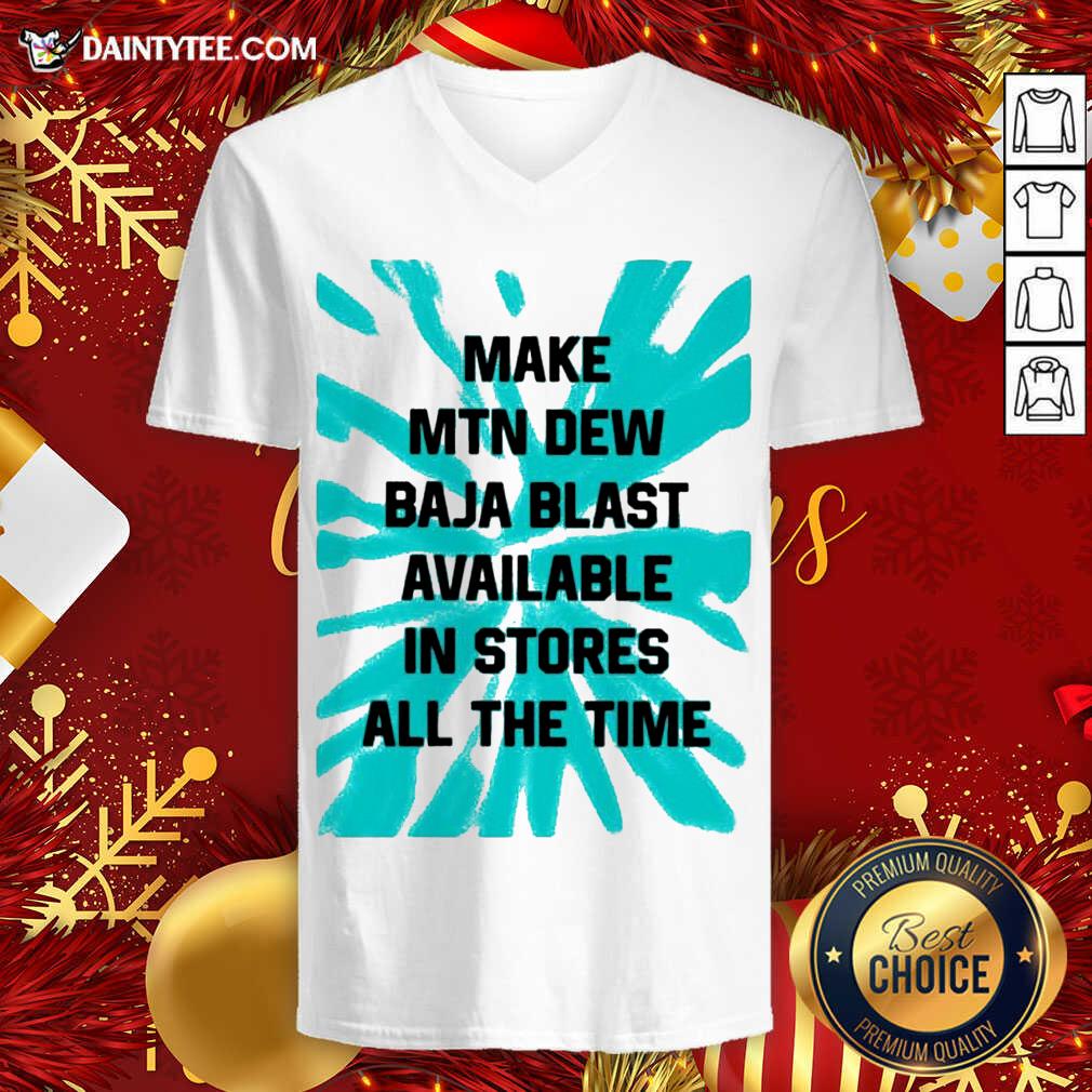 Good Make MTN Dew Baja Blast Available In Stores All The Time Shirt