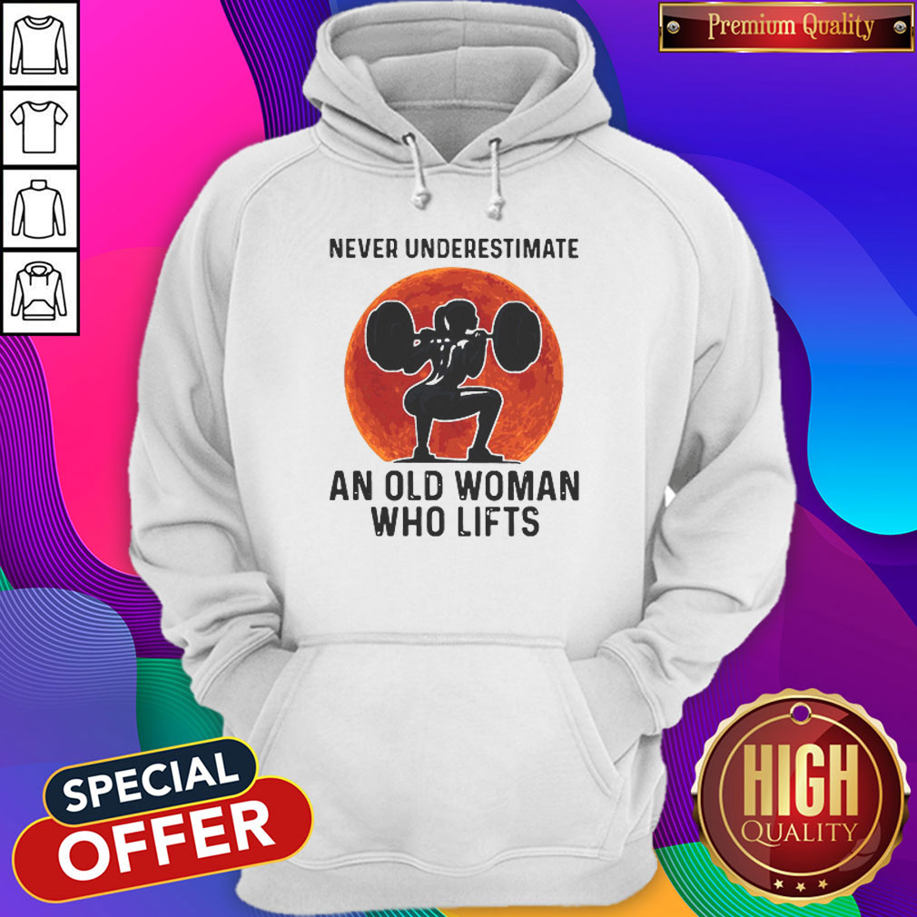 Good Never Underestimate An Old Woman Who Lifts Sunset Shirt