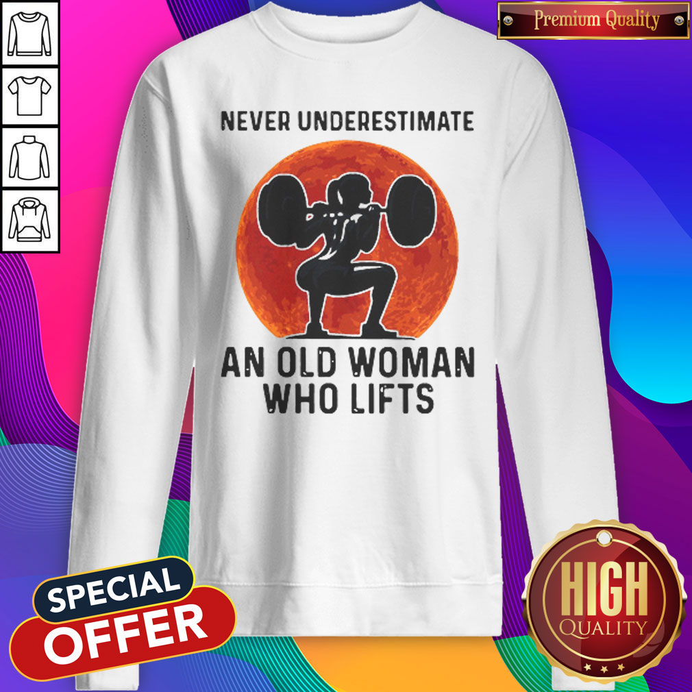 Good Never Underestimate An Old Woman Who Lifts Sunset Shirt