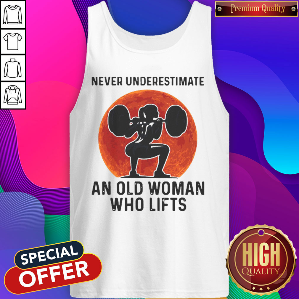 Good Never Underestimate An Old Woman Who Lifts Sunset Shirt