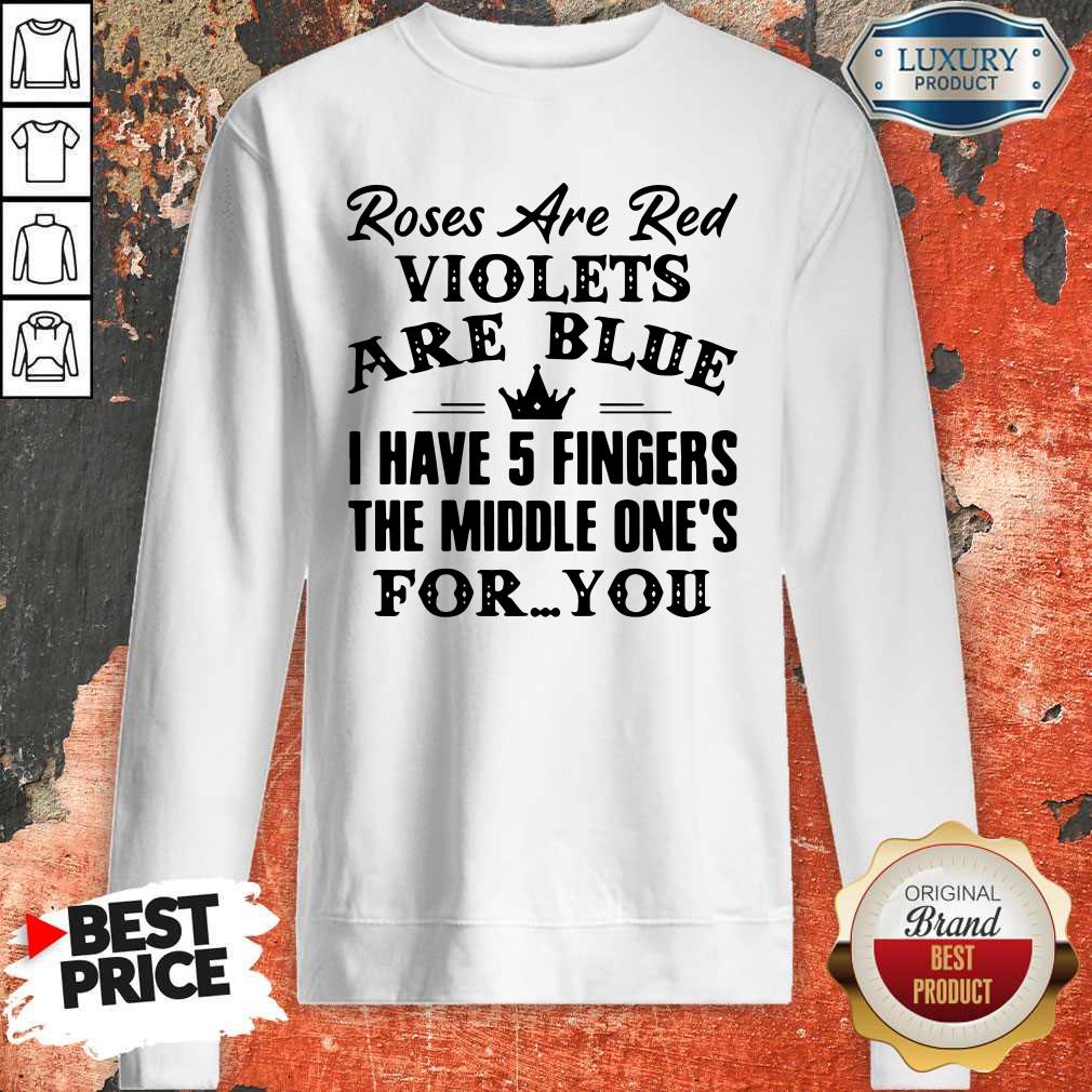 good-roses-are-red-violets-are-blue-i-have-5-fingers-the-middle-ones-for-you-sweatshirt.jpg