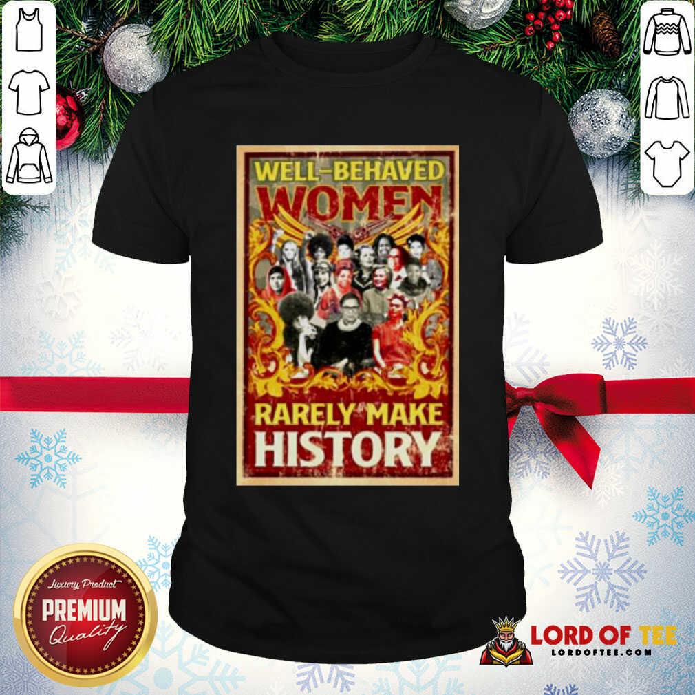 Good Ruth Bader Ginsburg Well-behaved Women Rarely Make History Shirt