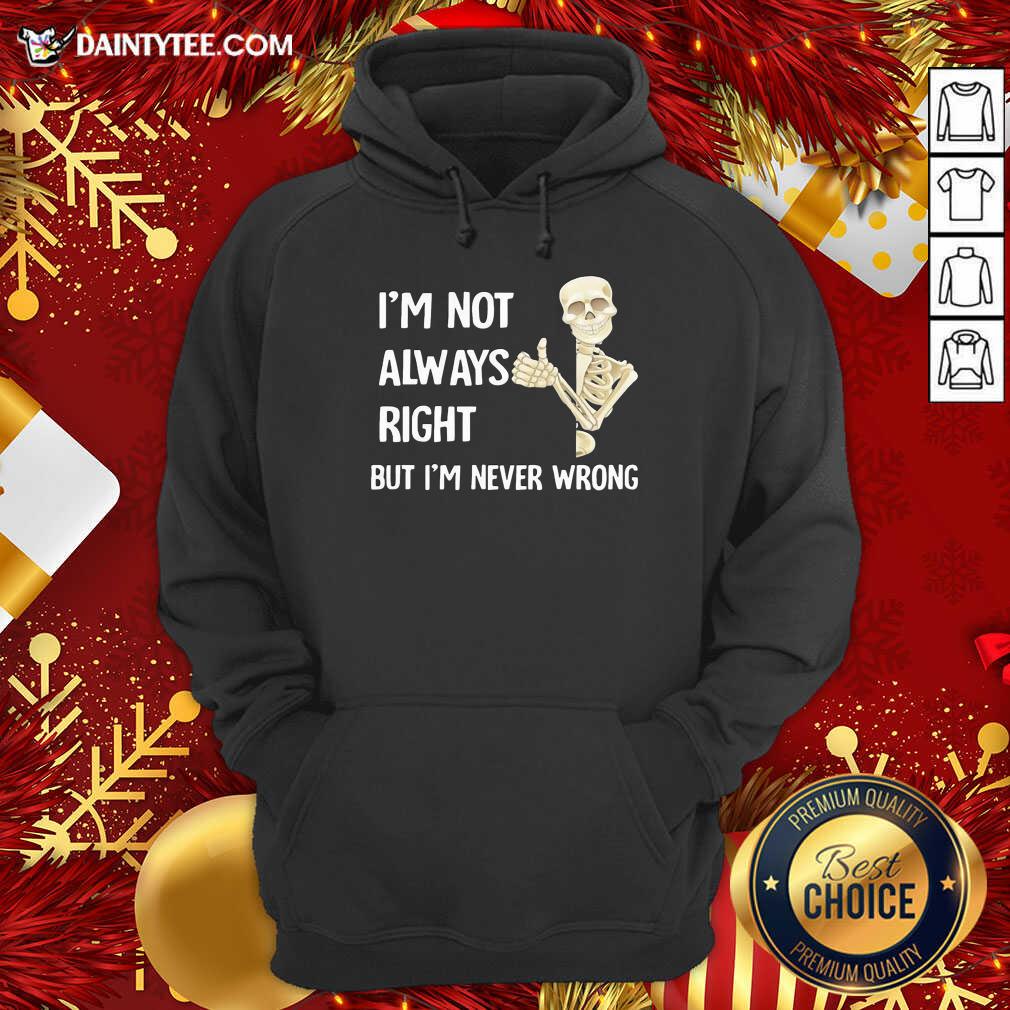 Good Skeleton I’m Not Always Right But I’m Never Wrong Shirt