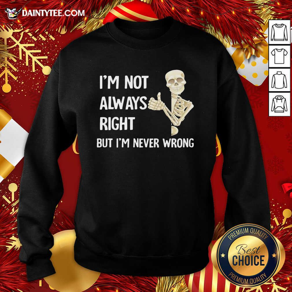Good Skeleton I’m Not Always Right But I’m Never Wrong Shirt