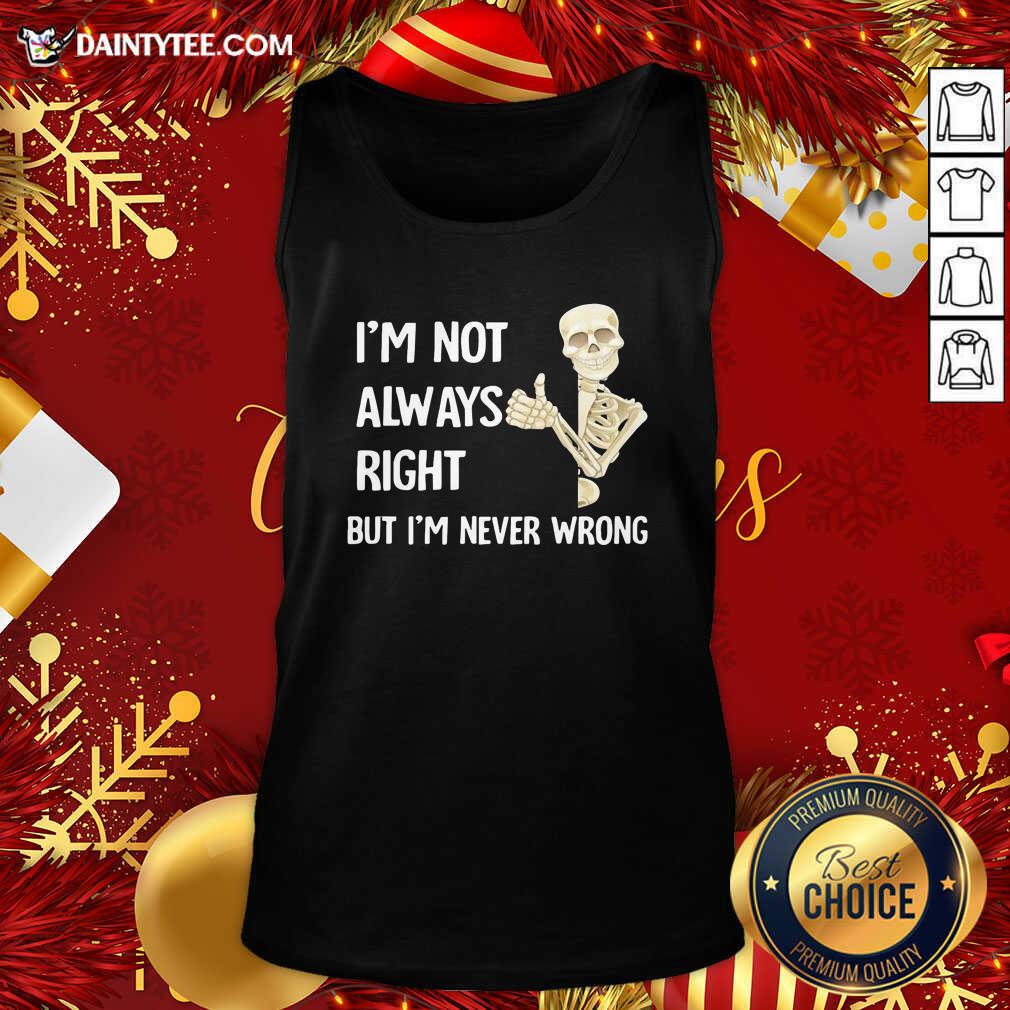 Good Skeleton I’m Not Always Right But I’m Never Wrong Shirt