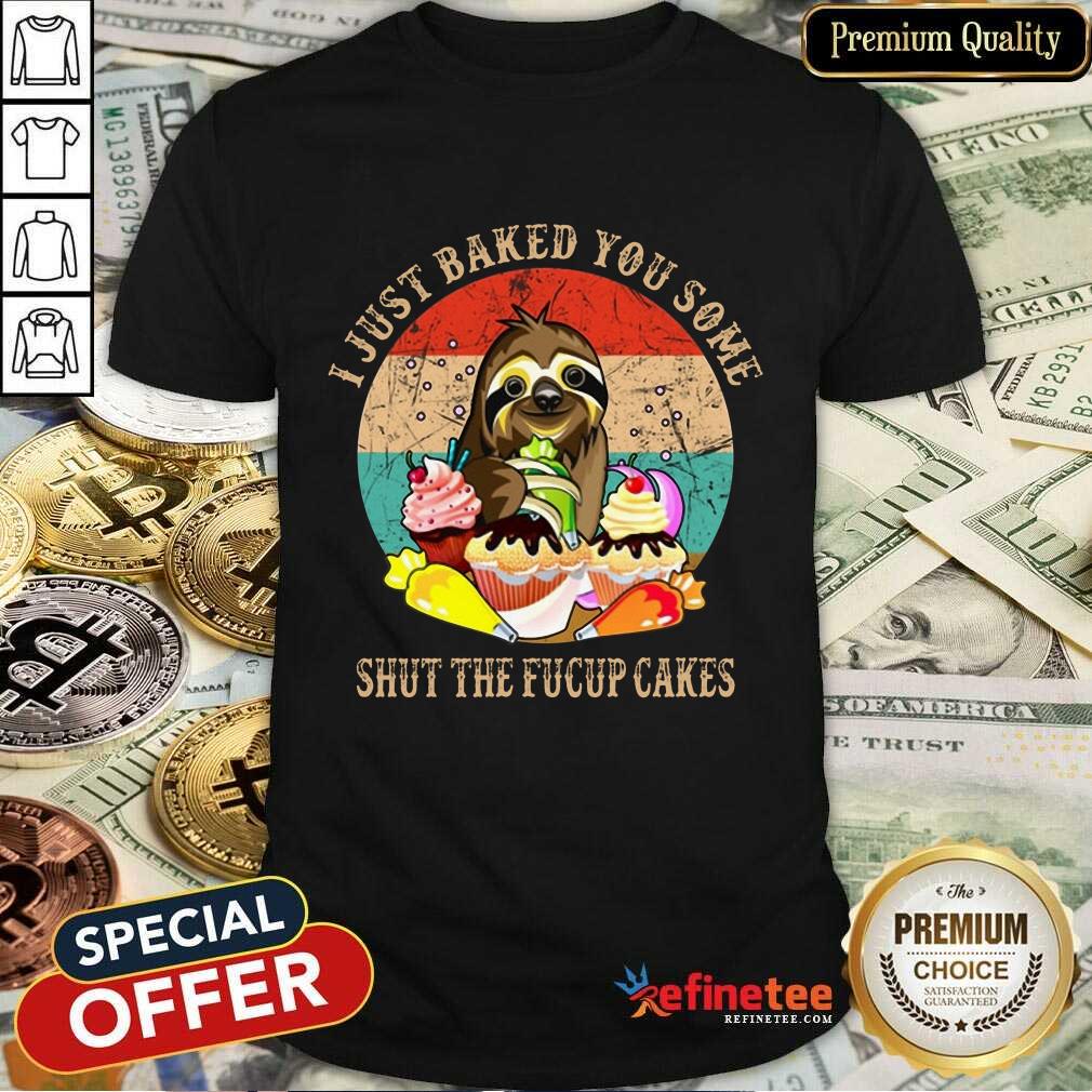Good Sloth I Just Baked You Some Shut The Fucup Cakes Vintage Shirt