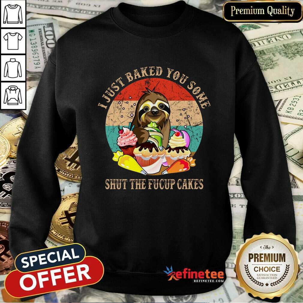 Good Sloth I Just Baked You Some Shut The Fucup Cakes Vintage Shirt