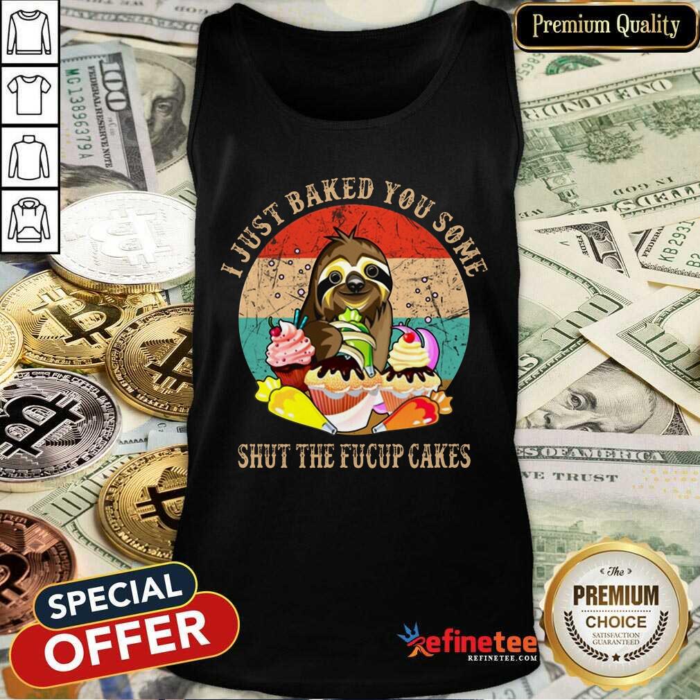Good Sloth I Just Baked You Some Shut The Fucup Cakes Vintage Shirt