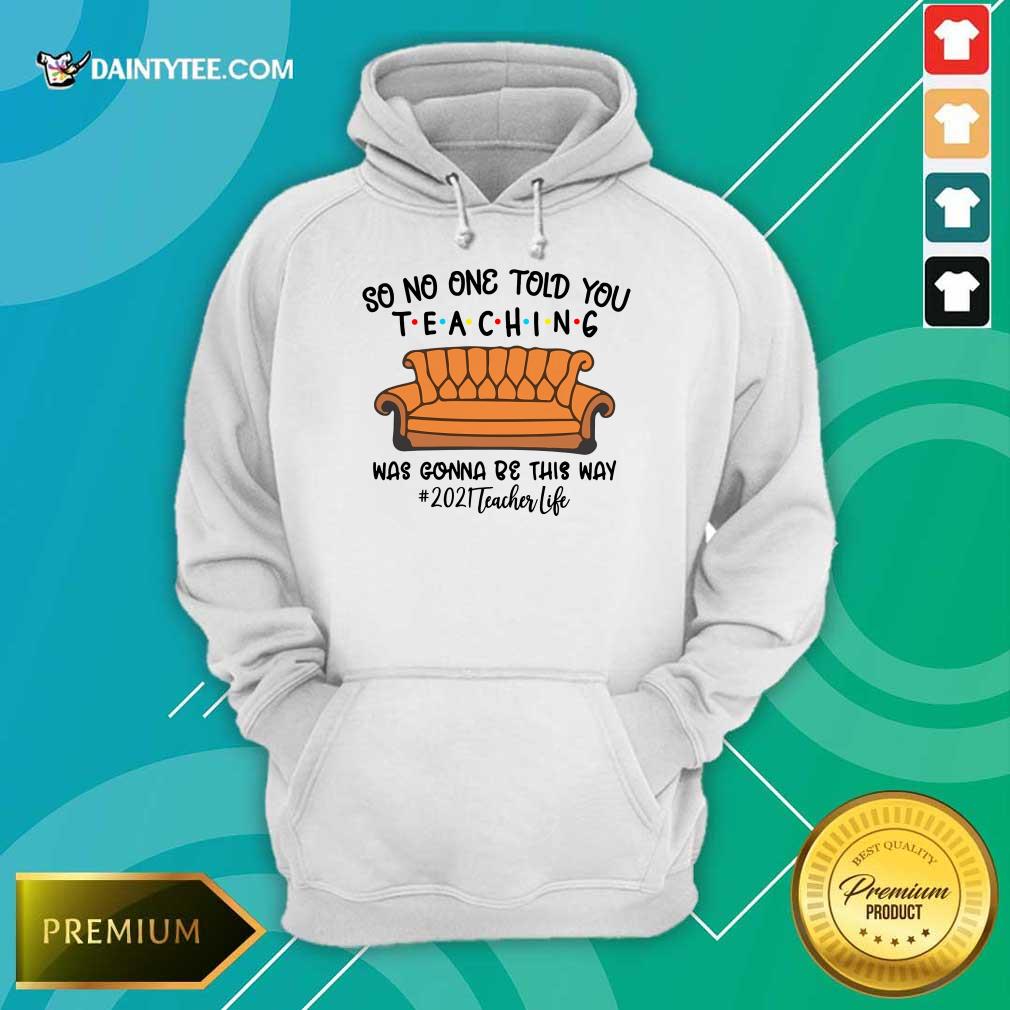 Good So No One Told You Teaching Was Gonna Be This Way 2021 Teacher Life Shirt