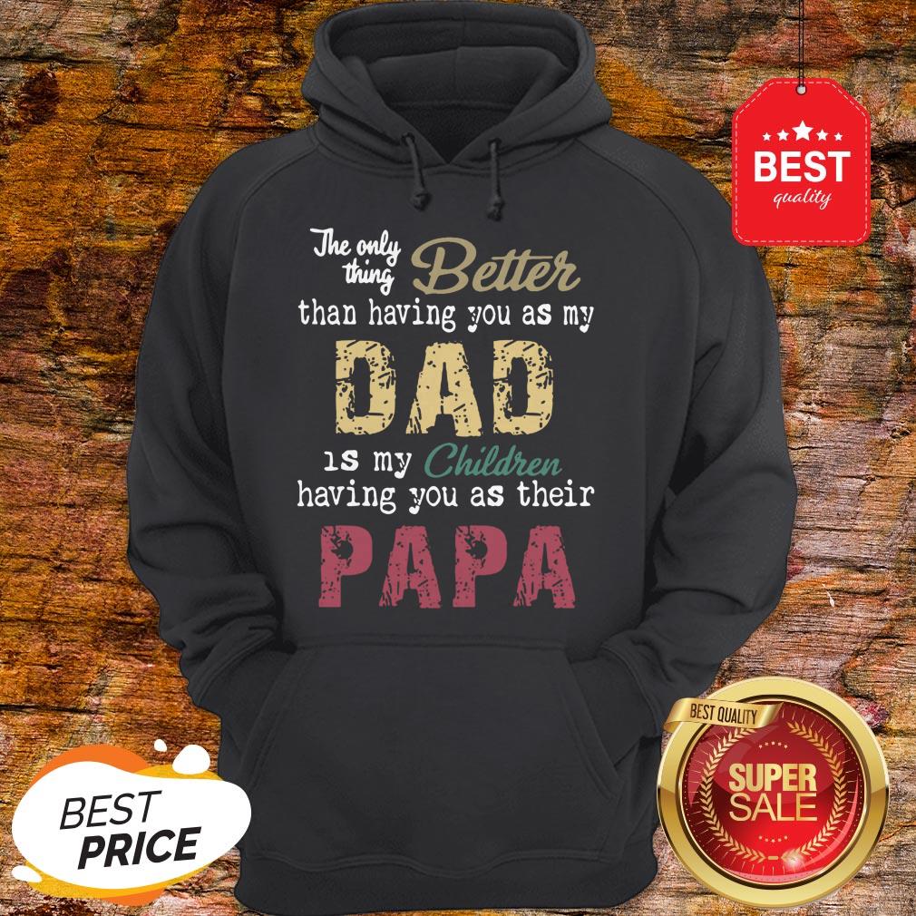 good-the-only-thing-better-than-having-you-as-my-dad-children-papa-vintage-hoodie.jpg